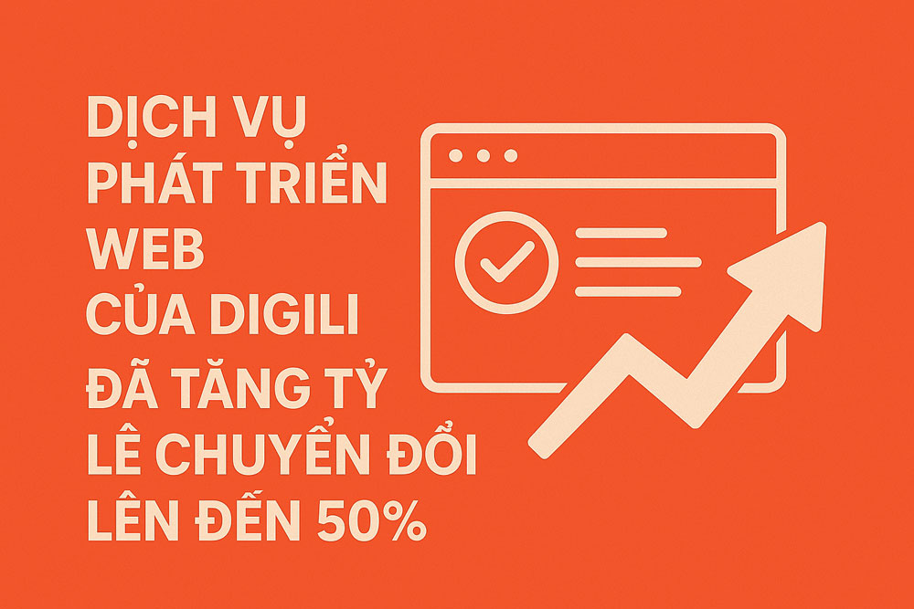 Dịch vụ Phát triển Web của Digili Đã Tăng Tỷ Lệ Chuyển Đổi Lên Đến 50%
